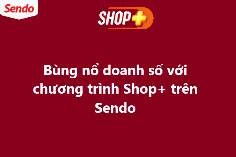 Bùng nổ doanh số với chương trình Shop+ trên Sendo 